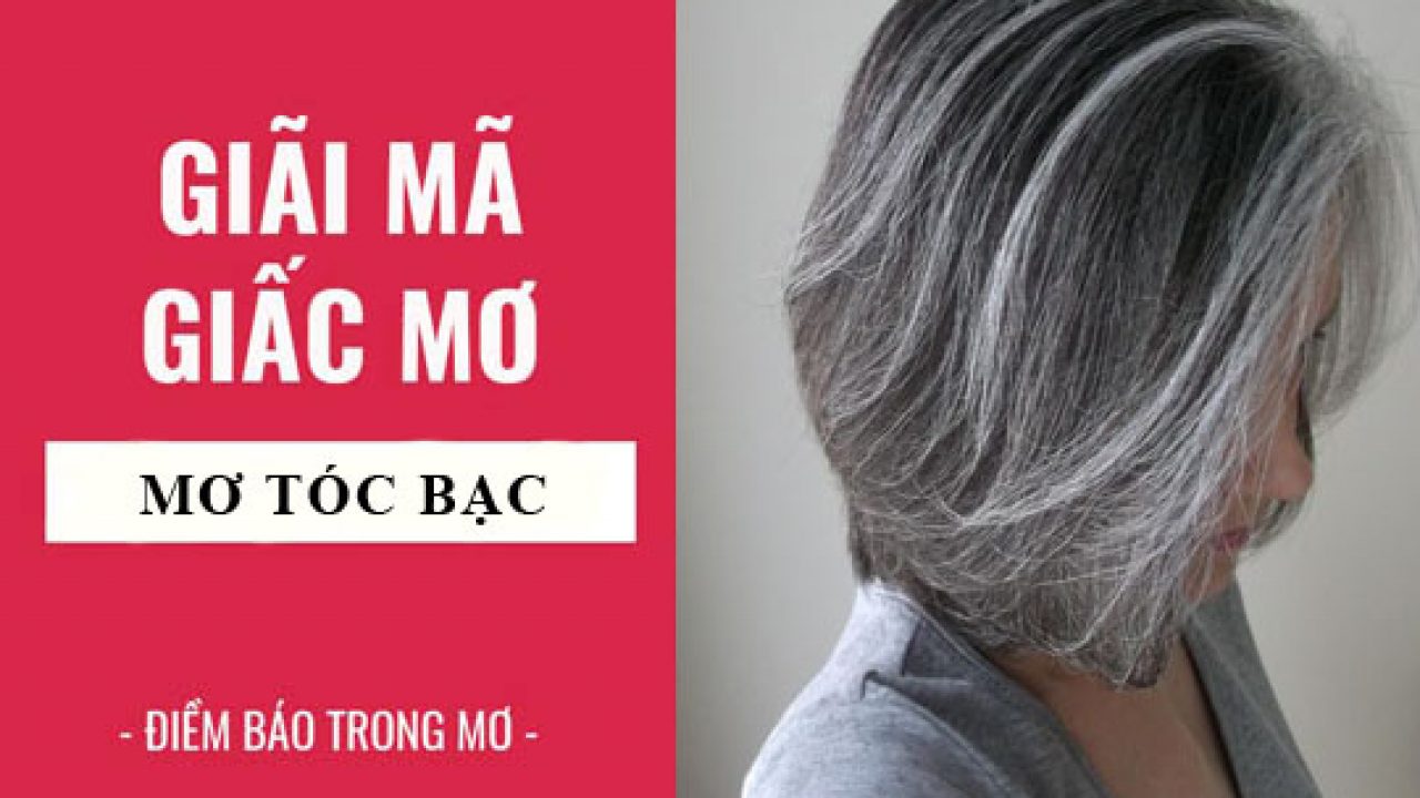 Giải m&atilde; giấc mơ thấy t&oacute;c bạc