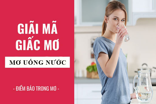 Giải m&atilde; giấc mơ thấy uống nước
