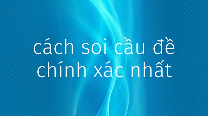 Một v&agrave;i c&aacute;ch thức soi cầu 247 chuẩn x&aacute;c 100%